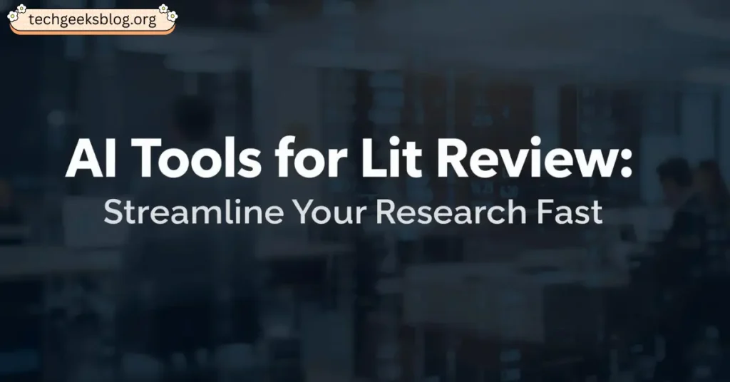 ai tools for lit review - streamline your research fast